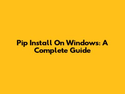 Pip Install On Windows: A Complete Guide