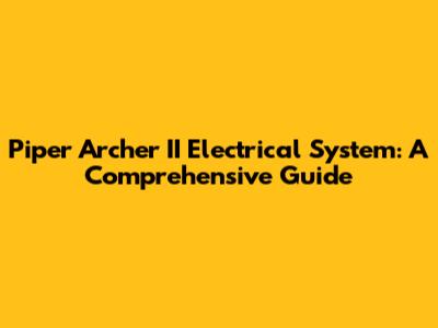 Piper Archer II Electrical System: A Comprehensive Guide