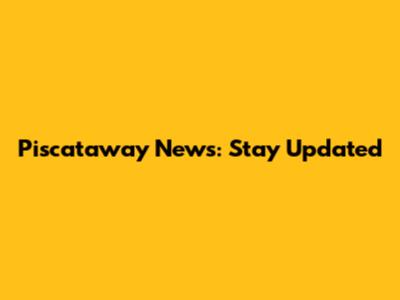 Piscataway News: Stay Updated
