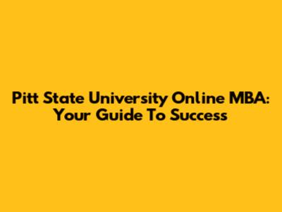Pitt State University Online MBA: Your Guide To Success