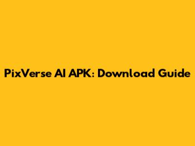 PixVerse AI APK: Download Guide