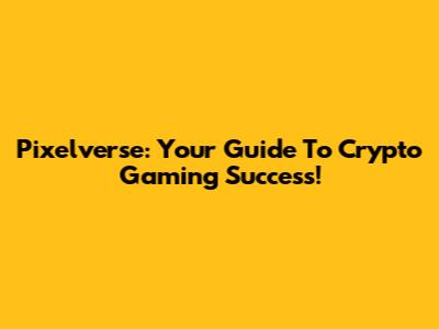 Pixelverse: Your Guide To Crypto Gaming Success!