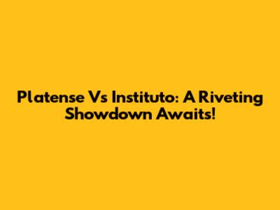 Platense Vs Instituto: A Riveting Showdown Awaits!