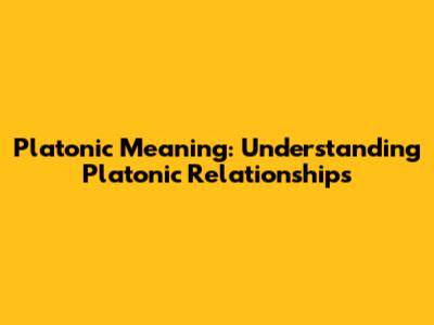 Platonic Meaning: Understanding Platonic Relationships