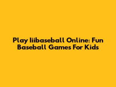 Play Iiibaseball Online: Fun Baseball Games For Kids