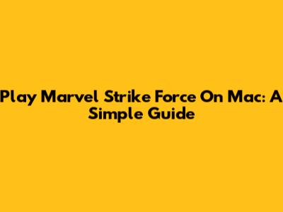 Play Marvel Strike Force On Mac: A Simple Guide