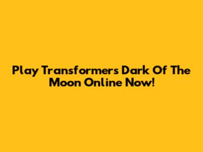 Play Transformers Dark Of The Moon Online Now!