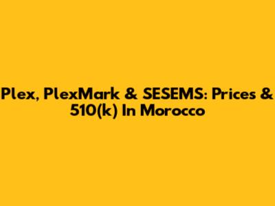 Plex, PlexMark & SESEMS: Prices & 510(k) In Morocco