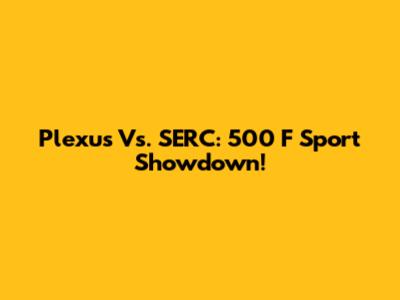 Plexus Vs. SERC: 500 F Sport Showdown!