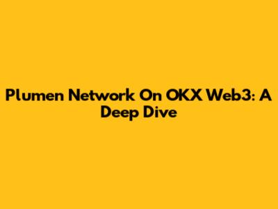 Plumen Network On OKX Web3: A Deep Dive