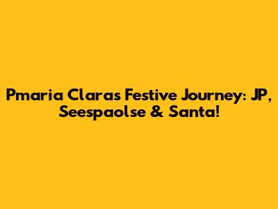 Pmaria Clara's Festive Journey: JP, Seespaolse & Santa!