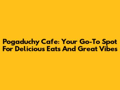 Pogaduchy Cafe: Your Go-To Spot For Delicious Eats And Great Vibes