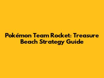 Pokémon Team Rocket: Treasure Beach Strategy Guide