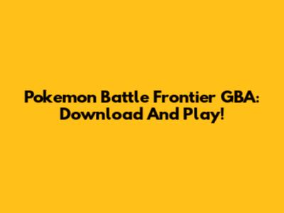 Pokemon Battle Frontier GBA: Download And Play!