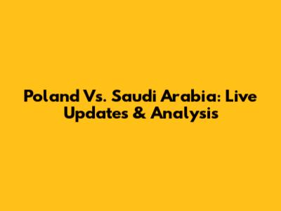 Poland Vs. Saudi Arabia: Live Updates & Analysis