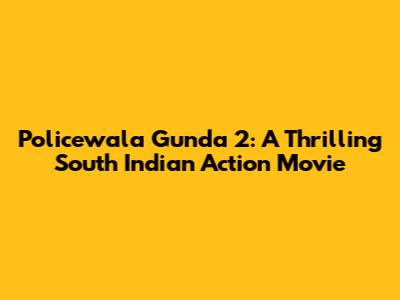 Policewala Gunda 2: A Thrilling South Indian Action Movie