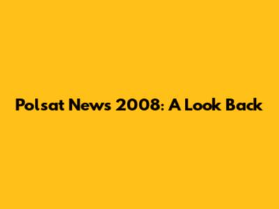 Polsat News 2008: A Look Back