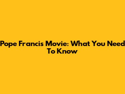 Pope Francis Movie: What You Need To Know