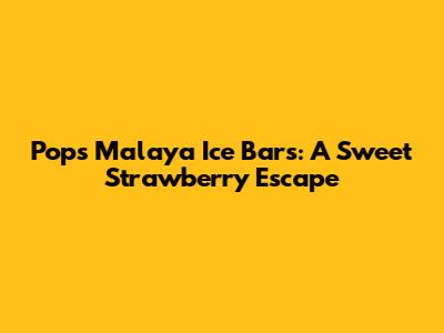 Pops Malaya Ice Bars: A Sweet Strawberry Escape