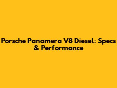 Porsche Panamera V8 Diesel: Specs & Performance