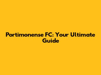 Portimonense FC: Your Ultimate Guide