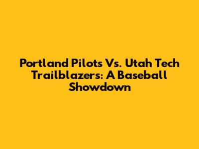 Portland Pilots Vs. Utah Tech Trailblazers: A Baseball Showdown