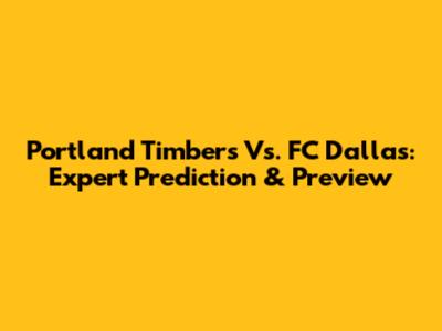 Portland Timbers Vs. FC Dallas: Expert Prediction & Preview