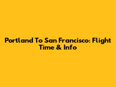 Portland To San Francisco: Flight Time & Info