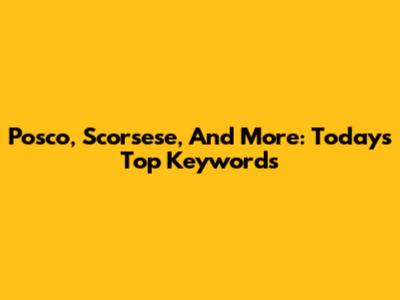 Posco, Scorsese, And More: Today's Top Keywords