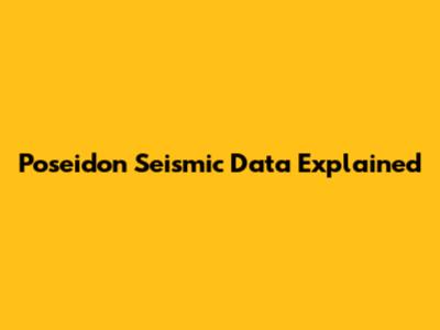 Poseidon Seismic Data Explained