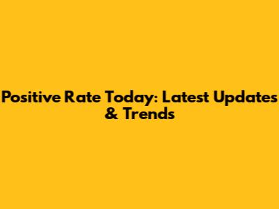 Positive Rate Today: Latest Updates & Trends