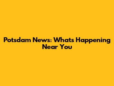 Potsdam News: What's Happening Near You