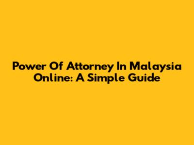 Power Of Attorney In Malaysia Online: A Simple Guide