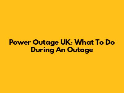 Power Outage UK: What To Do During An Outage