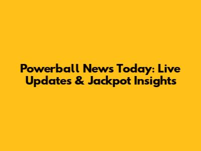 Powerball News Today: Live Updates & Jackpot Insights