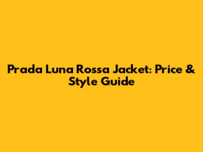 Prada Luna Rossa Jacket: Price & Style Guide