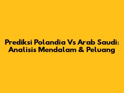 Prediksi Polandia Vs Arab Saudi: Analisis Mendalam & Peluang