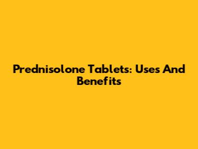 Prednisolone Tablets: Uses And Benefits