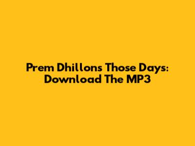 Prem Dhillon's "Those Days": Download The MP3