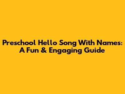 Preschool Hello Song With Names: A Fun & Engaging Guide