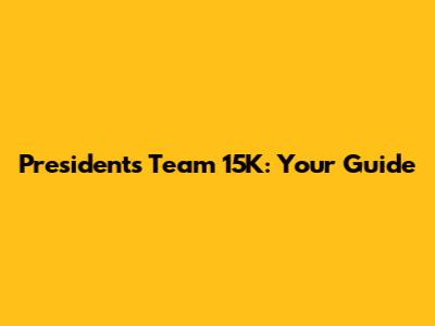 President's Team 15K: Your Guide