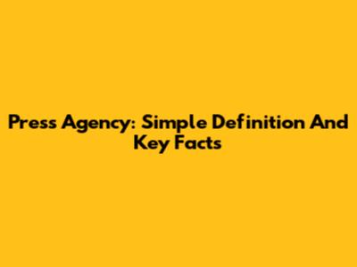 Press Agency: Simple Definition And Key Facts