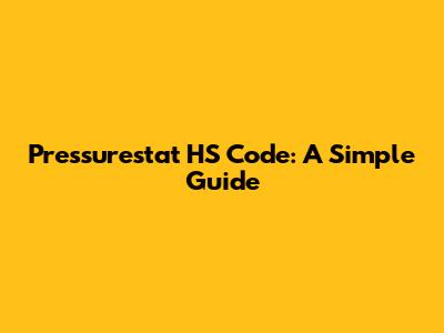 Pressurestat HS Code: A Simple Guide