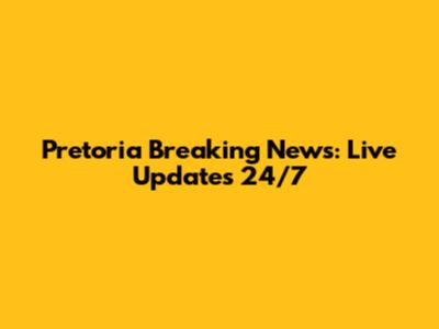 Pretoria Breaking News: Live Updates 24/7