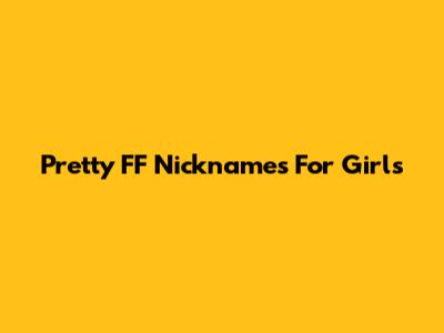 Pretty FF Nicknames For Girls