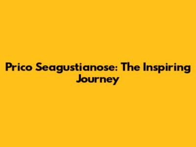 Prico Seagustianose: The Inspiring Journey