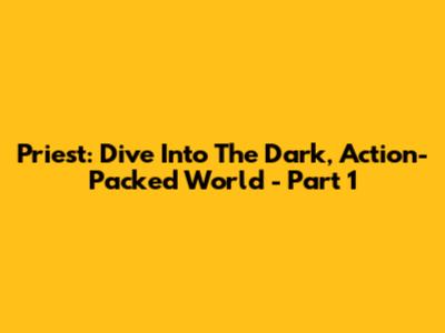 Priest: Dive Into The Dark, Action-Packed World - Part 1