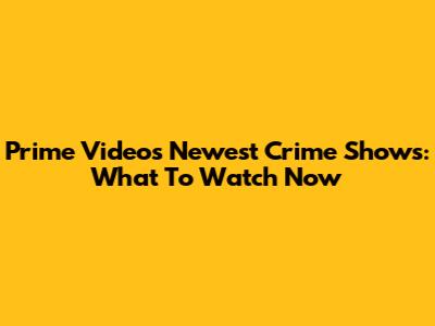 Prime Video's Newest Crime Shows: What To Watch Now