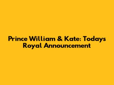 Prince William & Kate: Today's Royal Announcement