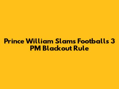 Prince William Slams Football's 3 PM Blackout Rule